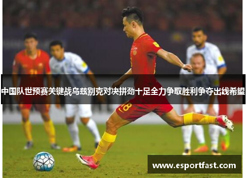 中国队世预赛关键战乌兹别克对决拼劲十足全力争取胜利争夺出线希望