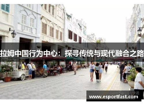 拉姆中国行为中心：探寻传统与现代融合之路